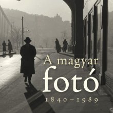 A magyar fotó 1840-1989-ig: hiánypótló áttekintés a magyar fotósok életéről és életművéről