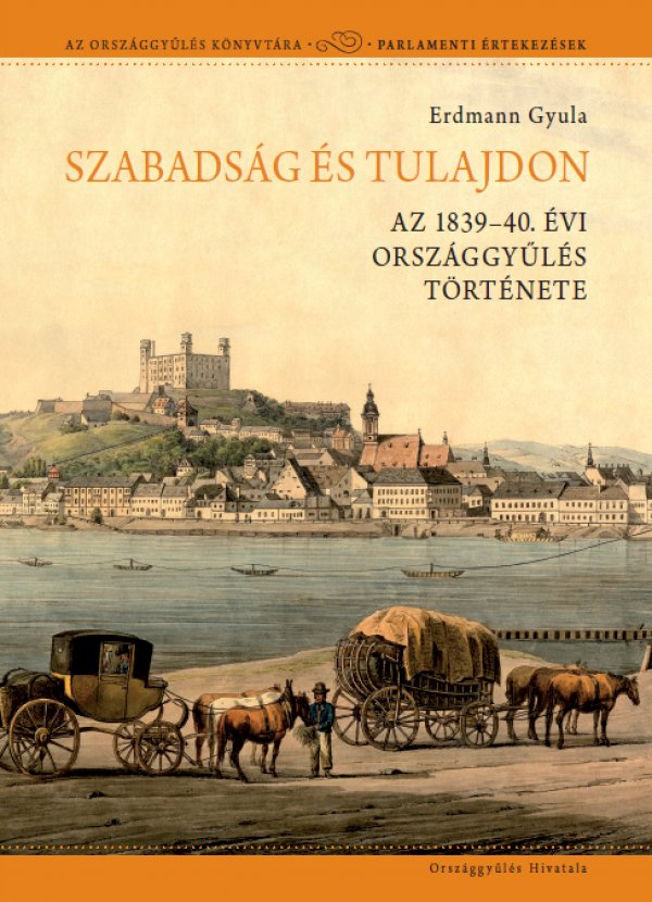 Erdmann Gyula: Szabadság és tulajdon. Az 1839–40. évi országgyűlés története