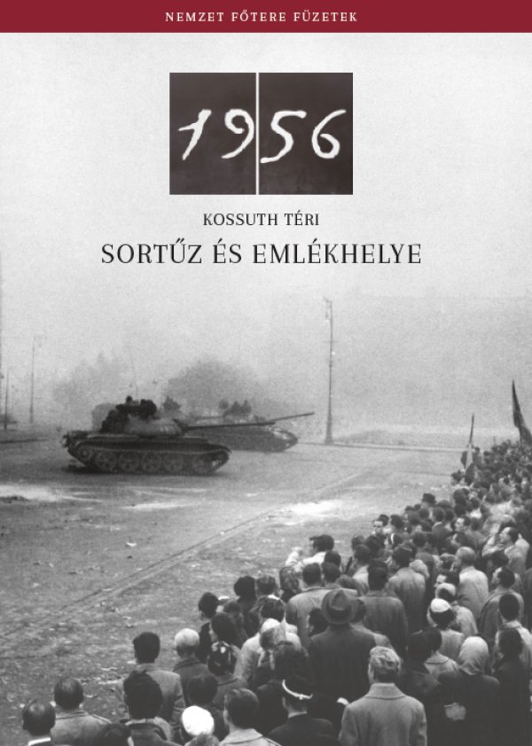 Németh Csaba: Az 1956-os Kossuth téri sortűz és emlékhelye