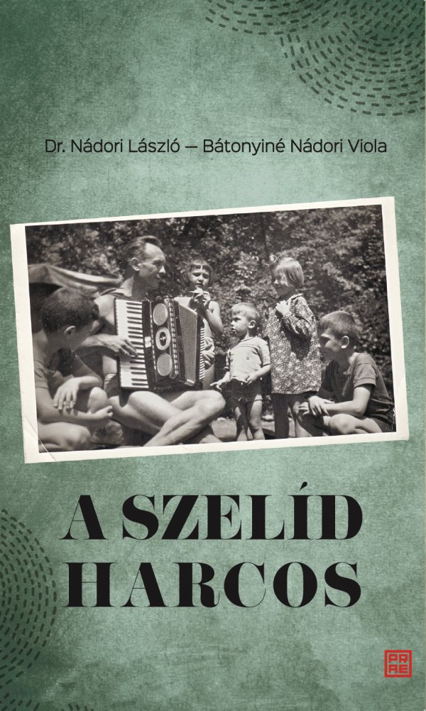 Dr. Nádori László - Bátonyiné Nádori Viola: A szelíd harcos. Dr. Nádori László (1923 - 2011) visszaemlékezései